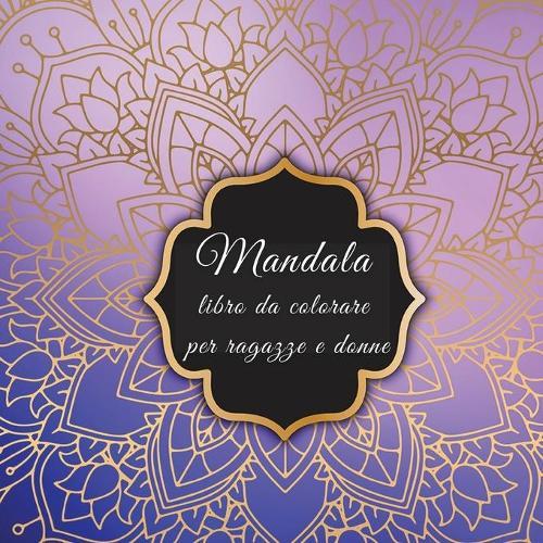 MANDALA Libro da colorare per Ragazze e Donne: Incredibili pagine di Mandala pronte da colorare Ι Meditazione e consapevolezza I Libro da colorare per adulti con uccelli, fiori e motivi di mandala per alleviare lo stress e rilassarsi