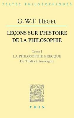 Lecons Sur l'Histoire de la Philosophie I: La Philosophie Grecque. de Thales a Anaxagore