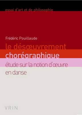 Le Desoeuvrement Choregraphique: Etude Sur La Notion d'Oeuvre En Danse