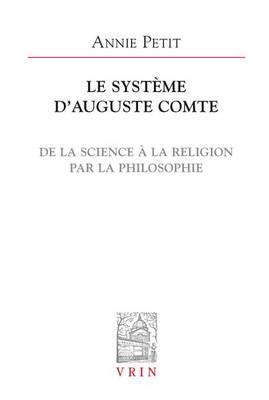 Le Systeme d'Auguste Comte: de la Science a la Religion Par La Philosophie