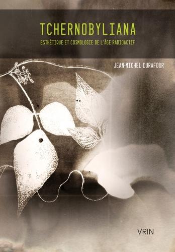 Tchernobyliana: Esthetique Et Cosmologie de l'Age Radioactif