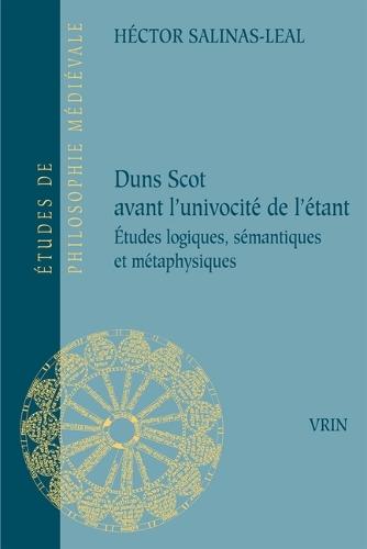 Duns Scot Avant l'Univocite de l'Etant Etudes Logiques, Semantiques Et Metaphysiques