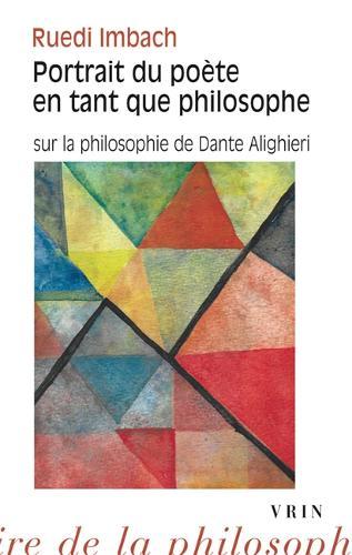 Portrait Du Poete En Tant Que Philosophe: Sur La Philosophie de Dante Alighieri