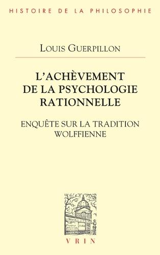 L'Achevement de la Psychologie Rationnelle: Enquete Sur La Tradition Wolffienne