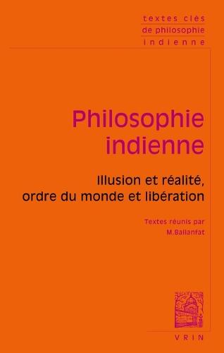 Textes Cles de Philosophie Indienne: Illusion Et Realite, Ordre Du Monde Et Liberation