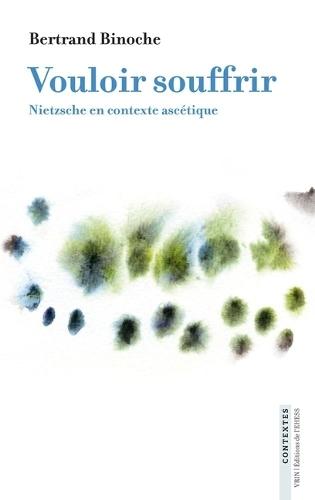 Vouloir Souffrir: Nietzsche En Contexte Ascetique