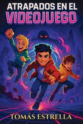 Atrapados en el videojuego: Una emocionante novela de aventuras para niños de 9 a 12 años sobre la amistad, el coraje y la fuerza de nunca rendirse