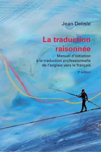 La traduction raisonnee, 3e edition: Manuel d'initiation  la traduction professionnelle de l'anglais vers le francais