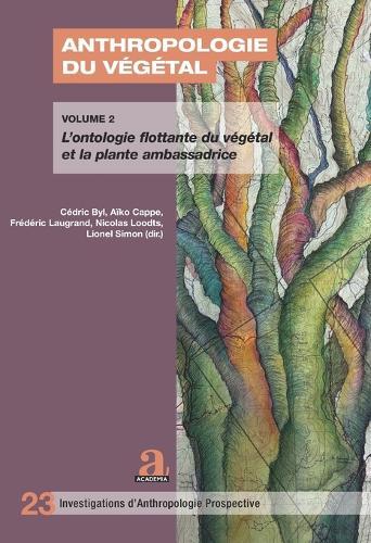 Anthropologie du végétal: Volume 2: L'ontologie flottante du végétal et la plante ambassadrice