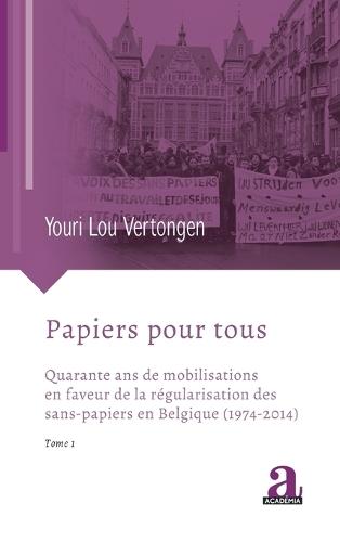 Papiers pour tous: Quarante ans de mobilisations en faveur de la régularisation des sans-papiers en Belgique (1974-2014)
