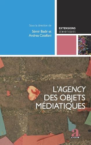 L'agency des objets médiatiques: L'apport des SIC à la sémiotique, vol. 1