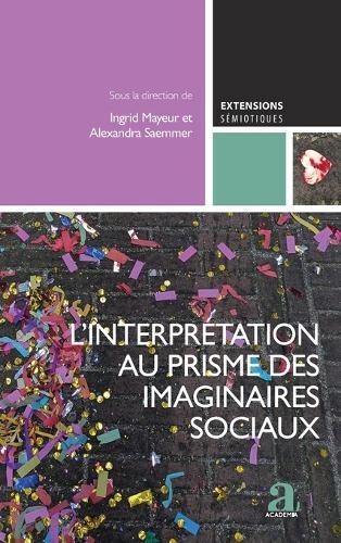 L'interprétation au prisme des imaginaires sociaux: L'apport des SIC à la sémiotique, vol. 2