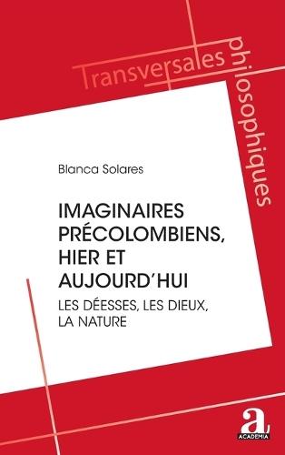 Les imaginaires précolombiens, hier et aujourd'hui: Les déesses, les dieux, la nature