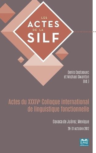 Actes du XXXIVe Colloque international de linguistique fonctionnelle: Oaxaca de Juárez, Mexique 26-31 octobre 2012
