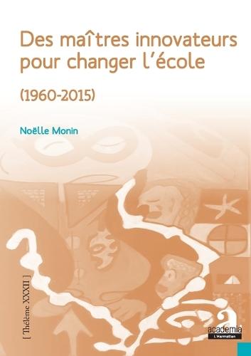 Des maîtres innovateurs pour changer l'école: (1960-2015)