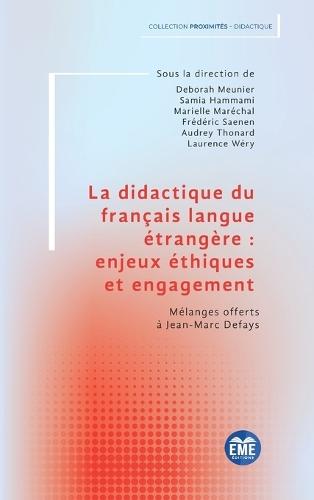 La didactique du français langue étrangère: enjeux éthiques et engagement: Mélanges offerts à Jean-Marc Defays