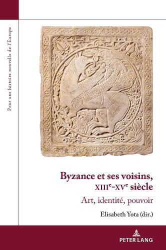 Byzance Et Ses Voisins, Xiiie-Xve Siècle: Art, Identité, Pouvoir