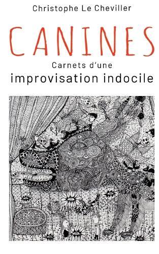 Canines: Carnets d'une improvisation indocile
