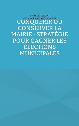 Conquérir ou conserver la mairie: stratégie pour gagner les élections municipales