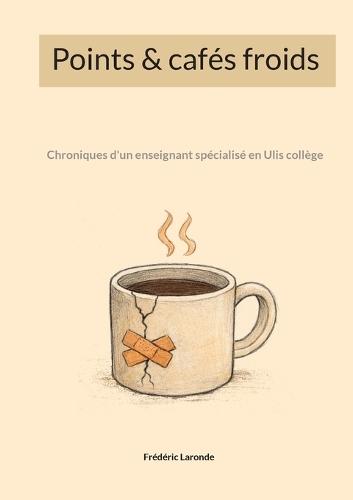 Points & cafés froids: Chroniques d'un enseignant spécialisé en Ulis collège
