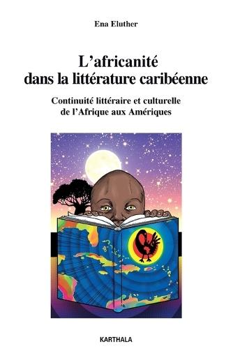 L'africanité dans la littérature caribéenne. Continuité littéraire et culturelle de l'Afrique aux Amériques