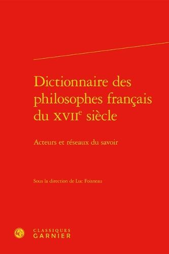 Dictionnaire Des Philosophes Francais Du Xviie Siecle: Acteurs Et Reseaux Du Savoir