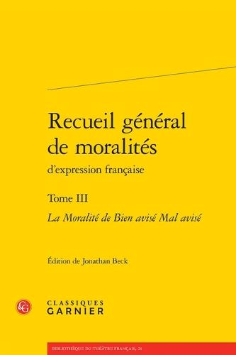 Recueil General de Moralites d'Expression Francaise. Tome III: La Moralite de Bien Avise Mal Avise