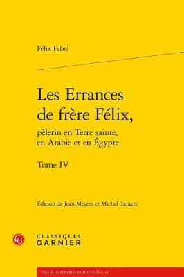 Les Errances de Frere Felix, Pelerin En Terre Sainte, En Arabie Et En Egypte. Tome IV