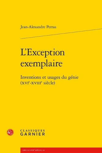 L'Exception Exemplaire: Inventions Et Usages Du Genie (Xvie-Xviiie Siecle)