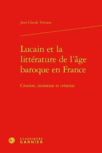 Lucain Et La Litterature de l'Age Baroque En France: Citation, Imitation Et Creation