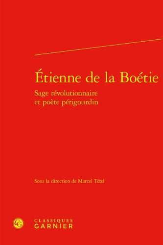 Etienne de la Boetie Sage Revolutionnaire Et Poete Perigourdin