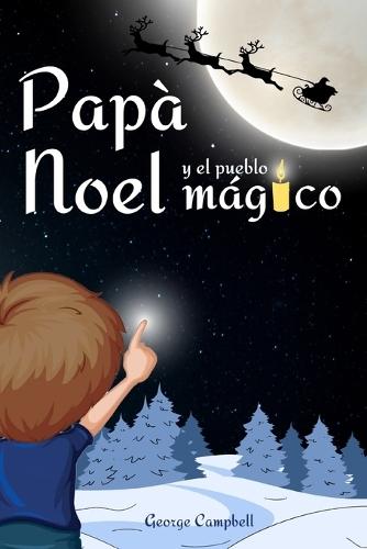 Papá Noel y el Pueblo Mágico: Cuento Infantiles de Navidad, Vivir la Magia de la Navidad en Familia. Libro Infantil con Ilustraciones a Color, Excelente Ideal Regalo Para Niños y Niñas de 3 a 7 Años