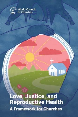 Love, Justice, and Reproductive Health: A Framework for Churches
