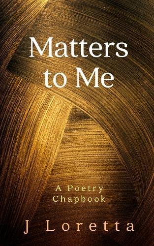 Matters to Me: A Poetry Chapbook