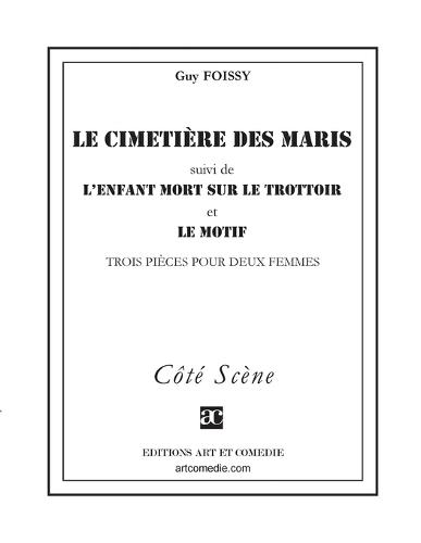 Le cimetière des maris (suivi de) L'enfant mort sur le trottoir (suivi de) Le motif: Trois pièces pour deux femmes