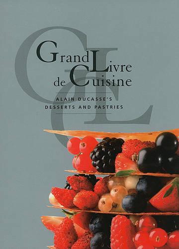 Grand Livre De Cuisine: Alain Ducasse's Desserts and Pastries