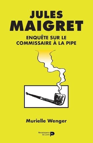 Jules Maigret: enquête sur le commissaire à la pipe