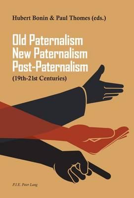 Old Paternalism, New Paternalism, Post-Paternalism: (19th–21st Centuries)