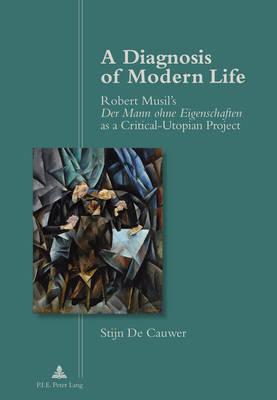 A Diagnosis of Modern Life: Robert Musil’s ""Der Mann ohne Eigenschaften ""as a Critical-Utopian Project