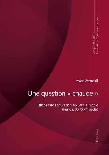 Une Question « Chaude »: Histoire de l'Éducation Sexuelle À l'École (France, Xxe-Xxie Siècle)