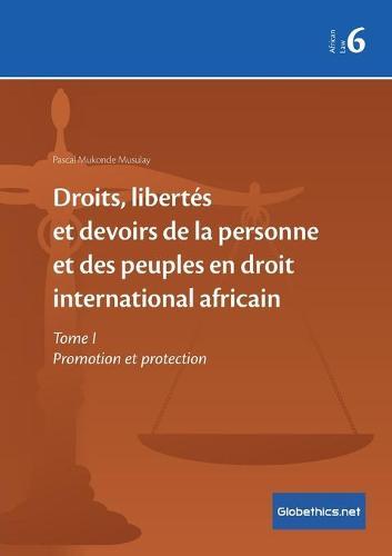 Droits, libertés et devoirs de la personne et des peuples en droit international africain: Tome I Promotion et protection