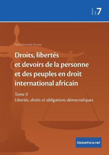 Droits, libertés et devoirs de la personne et des peuples en droit international africain: Tome II Libertés, droits et obligations démocratiques