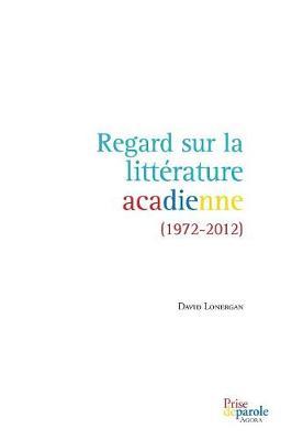 Regard sur la littérature acadienne (1972-2012)