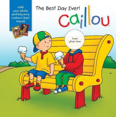 Caillou: The Best Day Ever!: With photo inserts