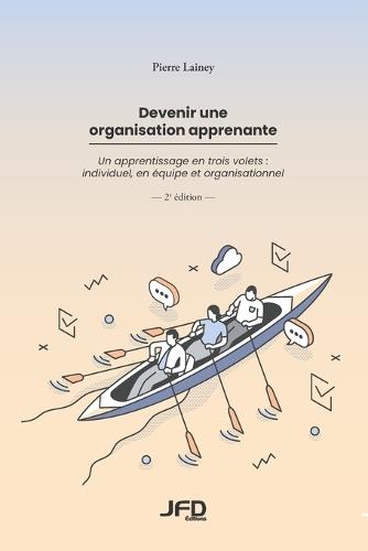 Devenir une organisation apprenante - 2e édition: Un apprentissage en trois volets: individuel, en équipe et organisationnel