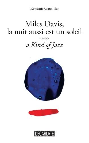 Miles Davis, la nuit aussi est un soleil: suivi de a Kind of Jazz