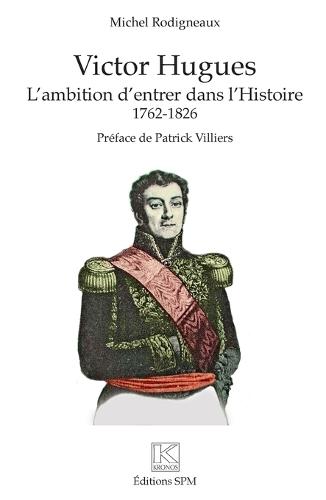Victor Hugues: L'ambition d'entrer dans l'Histoire 1762-1826