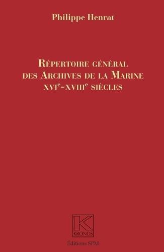 Répertoire Général des Archives de la Marine: XVIe-XVIIIe siècles