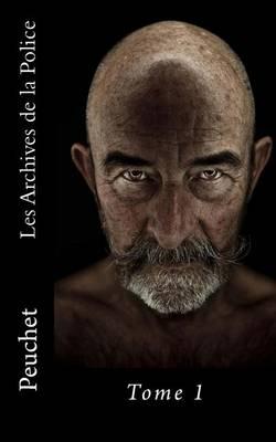 Les Archives de la Police: Memoires tires des archives de la Police de Paris, pour servir a l'histoire de la Morale et de la Police depuis Louis XIV jusqu'a nos jours