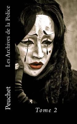 Les Archives de la Police: Memoires tires des archives de la Police de Paris, pour servir a l'histoire de la Morale et de la Police depuis Louis XIV jusqu'a nos jours